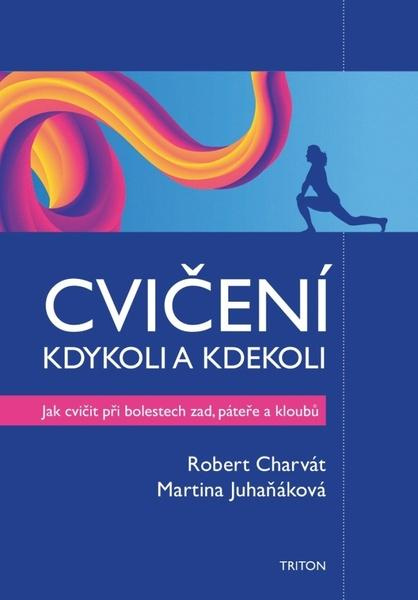 Cvičení kdykoli a kdekoli - Robert Charvát, Martina Juhaňáková