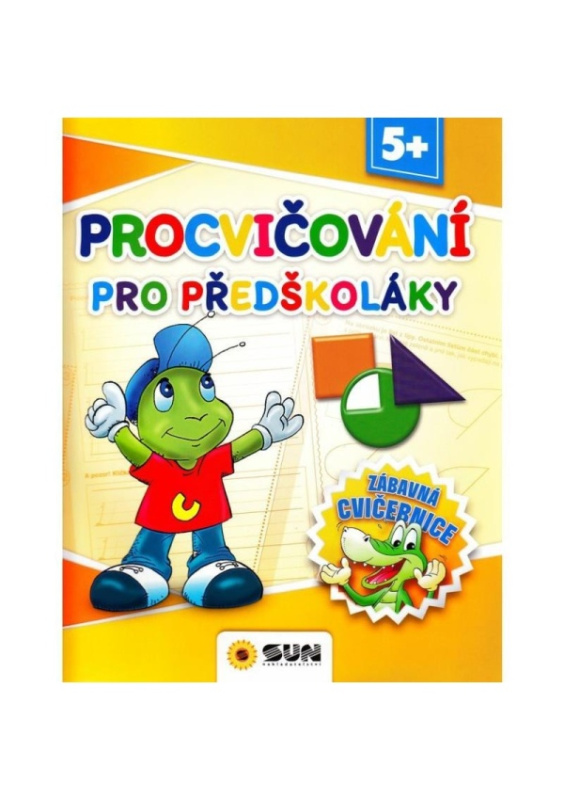 Procvičování pro předškoláky - Zábavná cvičebnice 5+ NAKLADATELSTVÍ SUN s.r.o.