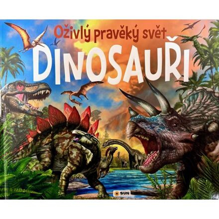 Dinosauři - Oživlý pravěký svět NAKLADATELSTVÍ SUN s.r.o.