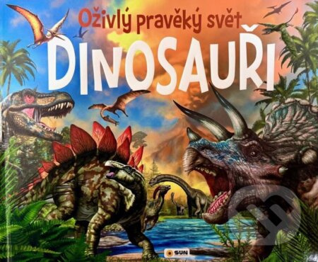 Dinosauři - Oživlý pravěký svět NAKLADATELSTVÍ SUN s.r.o.