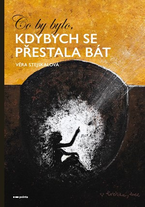 Co by bylo, kdybych se přestala bát - Věra Stejskalová