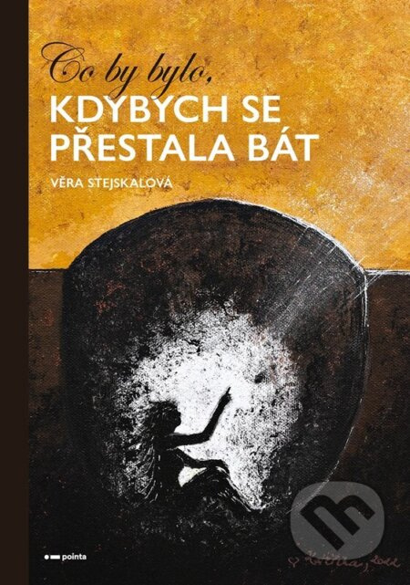 Co by bylo, kdybych se přestala bát - Věra Stejskalová