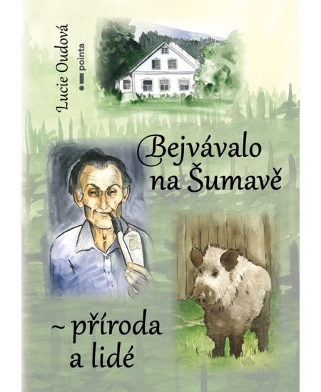 Bejvávalo na Šumavě - příroda a lidé - Lucie Oudová