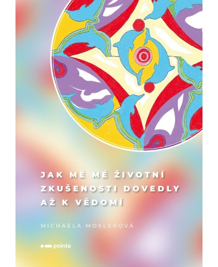 Jak mě mé životní zkušenosti dovedly až k vědomí - Michaela Moslerová