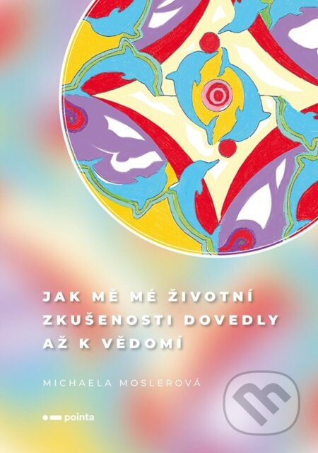 Jak mě mé životní zkušenosti dovedly až k vědomí - Michaela Moslerová