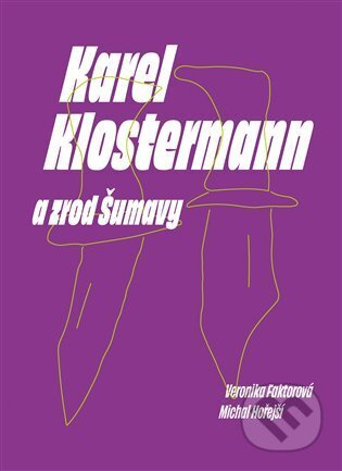 Karel Klostermann a zrod Šumavy - Michal Hořejší, Veronika Faktorová