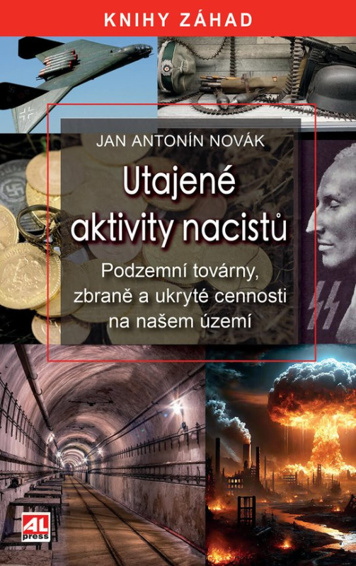 Utajené aktivity nacistů - podzemní továrny, zbraně a ukryté cennosti na našem území -  Jan Antonín Novák