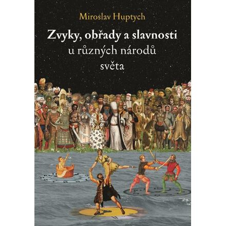 Zvyky, obřady a slavnosti u různých národů světa - Miroslav Huptych