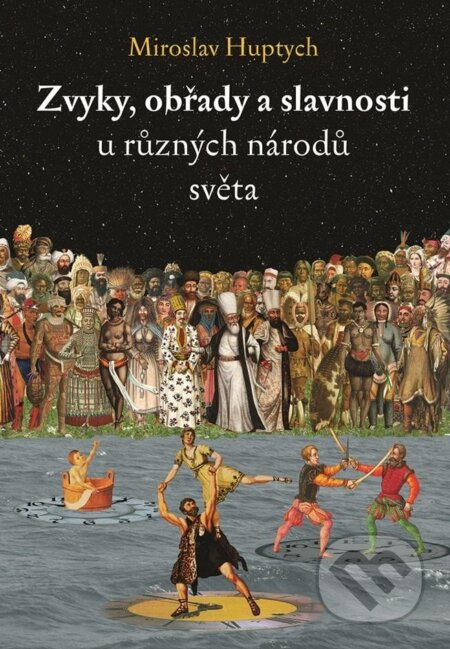 Zvyky, obřady a slavnosti u různých národů světa - Miroslav Huptych