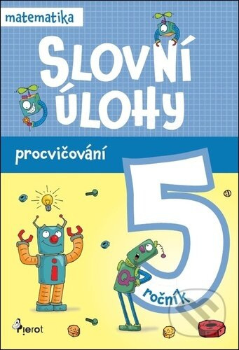 Procvičování - Slovní úlohy pro 5. ročník Pierot s. r. o.
