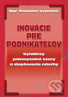 Inovácie pre podnikateľov (Inovácie a ich význam pre podnikateľov, ich tvorba, ochrana vo forme priemyselných práv, ochrana proti vyzradeniu a iné.) …