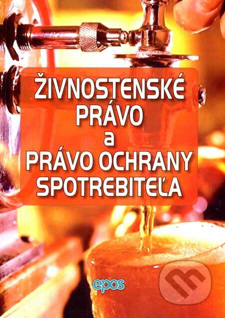 Živnostenské právo a právo ochrany spotrebiteľa (Živnostenský zákon a zákon o ochrane spotrebiteľa s vykonávacími a súvisiacimi predpismi) - kniha z…