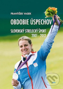 Obdobie úspechov (Slovenský strelecký šport 2001-2012) - kniha z kategorie Sport