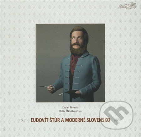 Ľudovít Štúr a moderné Slovensko - Dušan Škvarna, Beáta Mihalkovičová - kniha z kategorie Novověk