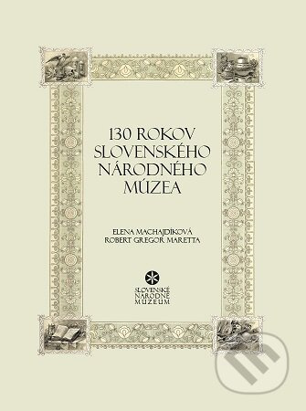 130 rokov Slovenského národného múzea (Vedúce osobnosti v dejinách SNM) - kniha z kategorie Historie