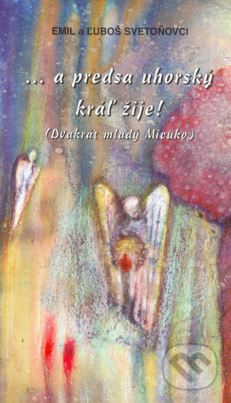 ...a predsa uhorský kráľ žije! (Dvakrát mladý Micuko) - kniha z kategorie Beletrie