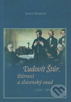 Ľudovít Štúr, štúrovci a slovenský osud ((1815 - 2015)) - kniha z kategorie Historie