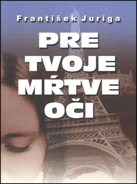 Pre tvoje mŕtve oči - František Juriga - kniha z kategorie Společenská beletrie