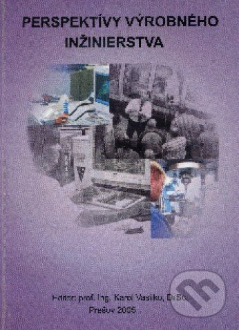 Perspektívy výrobného inžinierstva - Karol Vasilko - kniha z kategorie Strojárstvo