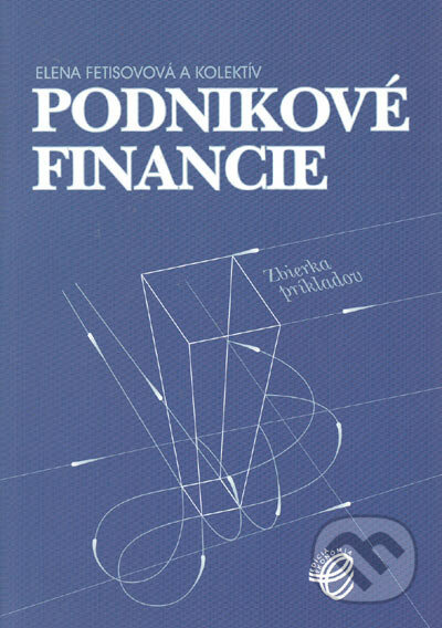 Podnikové financie (Zbierka príkladov) - Elena Fetisová a kolektív - kniha z kategorie Podnikové finance