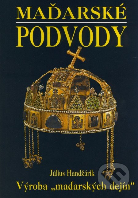 Maďarské podvody (Výroba "maďarských dejín") - Július Handžárik - kniha z kategorie Historie