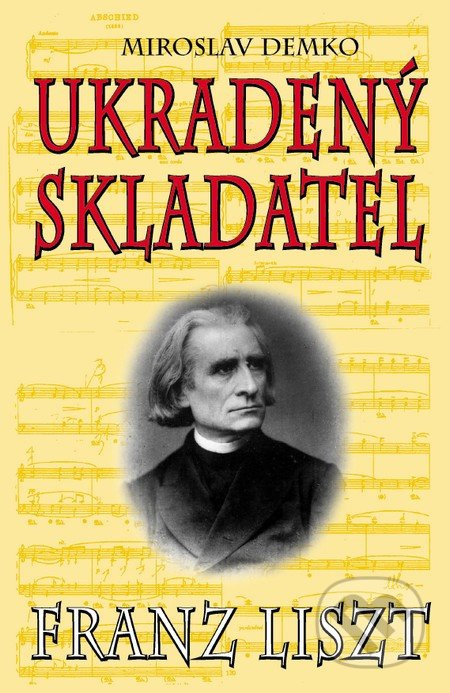 Franz Liszt - Ukradený skladatel - Miroslav Demko - kniha z kategorie Hudba