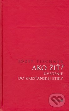 Ako žiť? (uvedenie do kresťanskej etiky) - Józef Tischner - kniha z kategorie Odborné a naučné
