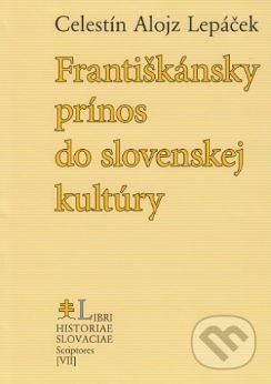 Františkánsky prínos do slovenskej kultúry - Celestín Lepáček - kniha z kategorie Křesťanství