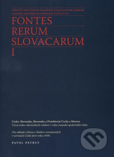 Fontes Rerum Slovacarum I (Česko - Slovensko, Slovensko a Protektorát Čechy a Morava) - kniha z kategorie Politologie a politika