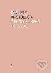 Kristológia z filozofického pohľadu - Ján Letz - kniha z kategorie Filozofie