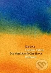 Dve ohniská siločiar života (Rozhovor) - Ján Letz, Ladislav Tkáčik - kniha z kategorie Filozofie