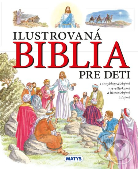 Ilustrovaná biblia pre deti (S encyklopedickými vysvetlivkami a historickými údajmi) - kniha z kategorie Pro děti