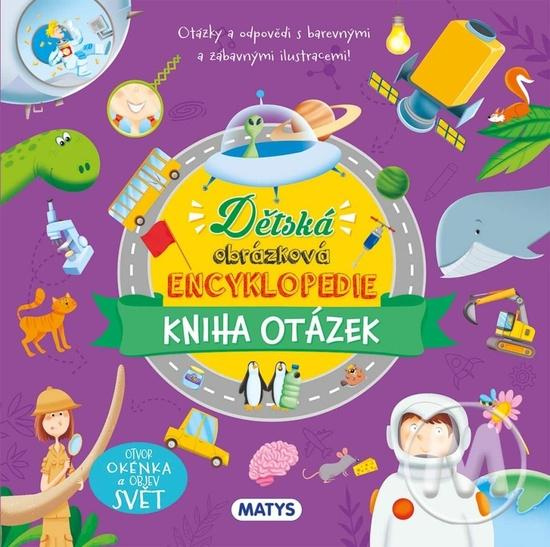 Dětská obrázková encyklopedie - Kniha otázek Vydavateľstvo MATYS s.r.o.