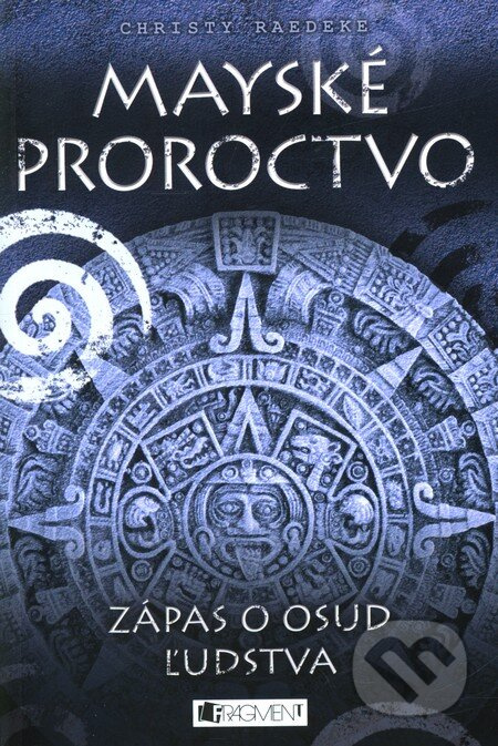 Mayské proroctvo (Zápas o osud ľudstva) - Christy Raedeke - kniha z kategorie Sci-fi, fantasy a komiksy