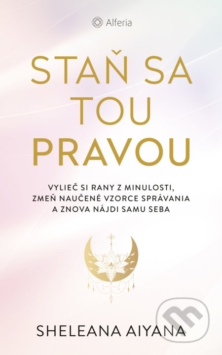 Staň sa tou pravou (Vylieč si rany z minulosti, zmeň naučené vzorce správania a znova nájdi samu seba) - kniha z kategorie Motivace a seberozvoj