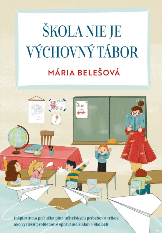 Škola nie je výchovný tábor (Inšpiratívna príručka plná učiteľských príbehov a trikov, ako vyriešiť problémové správanie žiakov v školách) - kniha z…
