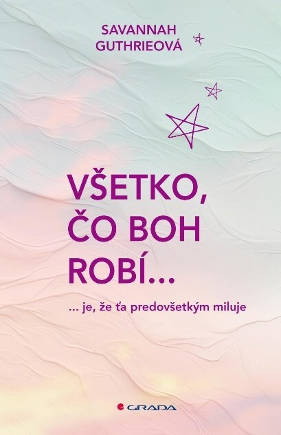Všetko, čo Boh robí... (...je, že ťa predovšetkým miluje) - kniha z kategorie Křesťanství