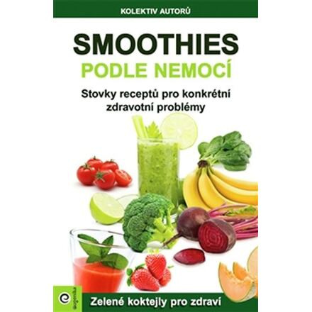 Smoothies podle nemocí - Stovky receptů na konkrétní zdravotní problémy