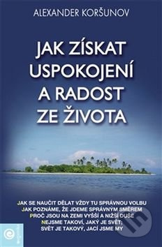 Jak získat uspokojení a radost ze života - Alexander Koršunov - kniha z kategorie Seberozvoj