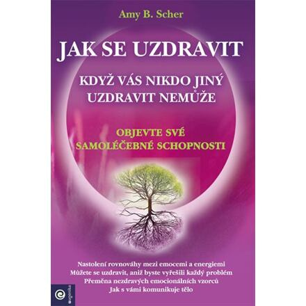 Jak se uzdravit, když vás nikdo jiný uzdravit nemůže - Objevte své samoléčebné schopnosti