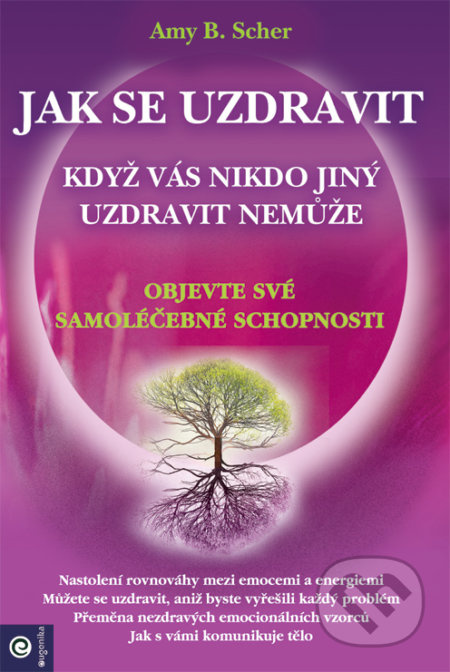 Jak se uzdravit, když vás nikdo jiný uzdravit nemůže - Objevte své samoléčebné schopnosti