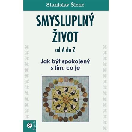 Smysluplný život od A do Z - Jak být spokojený s tím, co je