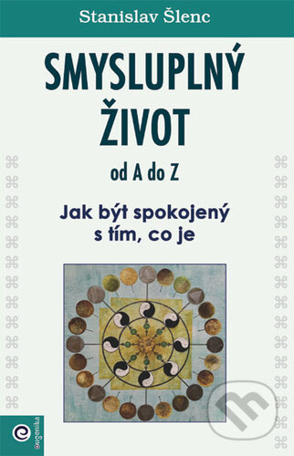 Smysluplný život od A do Z - Jak být spokojený s tím, co je