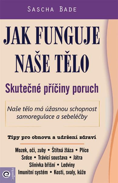 Jak funguje naše tělo (Skutečné příčiny poruch) - Sascha Bade - kniha z kategorie Alternativní medicína