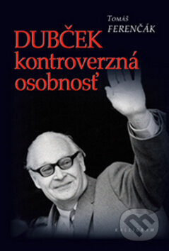 Dubček kontroverzná osobnosť - Tomáš Ferenčák - kniha z kategorie Životopisy
