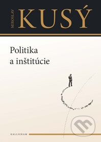 Politika a inštitúcie - Miroslav Kusý - kniha z kategorie Politologie a politika