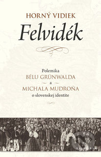 Horný vidiek/ Felvidék (Polemika Bélu Grünwalda a Michala Mudroňa o slovenskej identite) - kniha z kategorie Historie