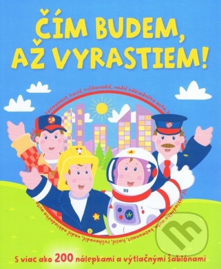 Čím budem, až vyrastiem! (S viac ako 200 nálepkami a výtlačnými šablónami) - kniha z kategorie Samolepky