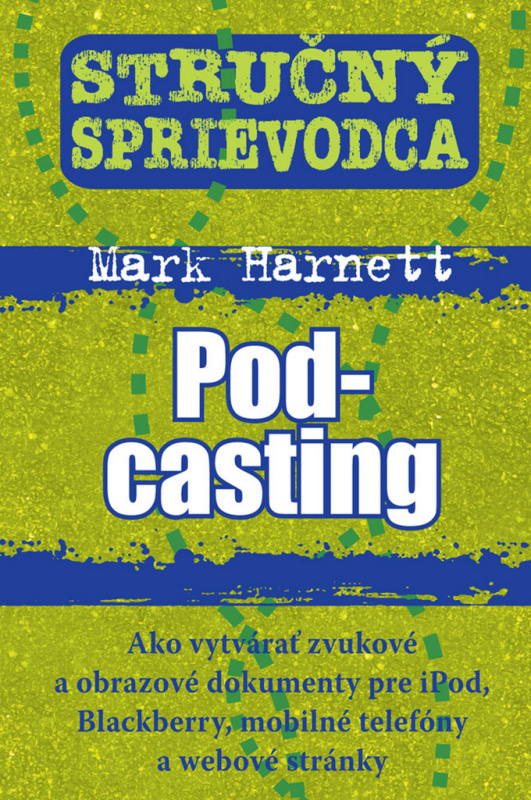 Stručný sprievodca: Podcasting (Ako vytvárať zvukové a obrazové dokumenty pre iPod, Blackberry, mobilné telefóny a webové stránky) - kniha z…