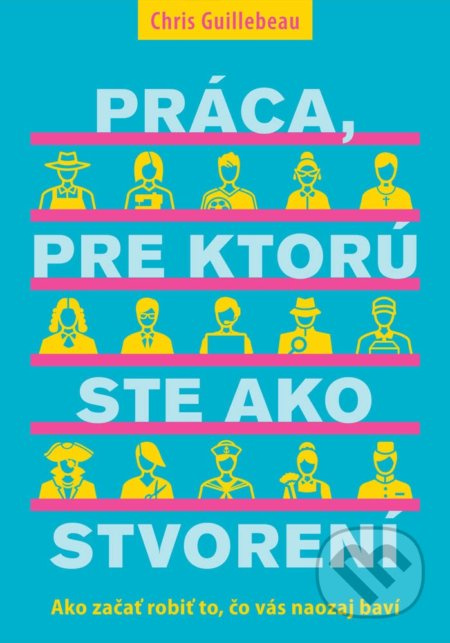 Práca, pre ktorú ste ako stvorení (Ako začať robiť to, čo vás naozaj baví) - kniha z kategorie Management